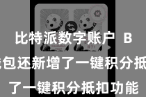 比特派数字账户 Bitpie钱包还新增了一键积分抵扣功能