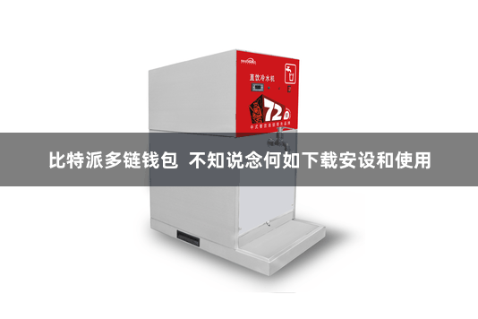 比特派多链钱包 不知说念何如下载安设和使用