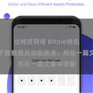 比特派网络 Bitpie钱包最新版本下载教程及功能亮点，尽在一篇文章中详解