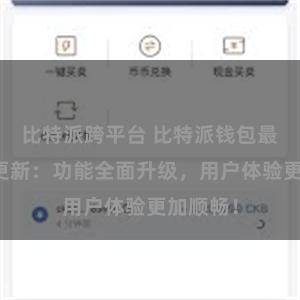 比特派跨平台 比特派钱包最新版本更新：功能全面升级，用户体验更加顺畅！