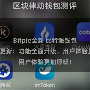 Bitpie全新 比特派钱包最新版本更新：功能全面升级，用户体验更加顺畅！