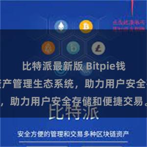 比特派最新版 Bitpie钱包：打造数字资产管理生态系统，助力用户安全存储和便捷交易。