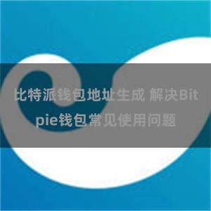 比特派钱包地址生成 解决Bitpie钱包常见使用问题