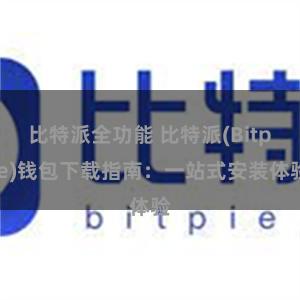 比特派全功能 比特派(Bitpie)钱包下载指南：一站式安装体验