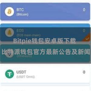 Bitpie钱包安卓版下载 比特派钱包官方最新公告及新闻