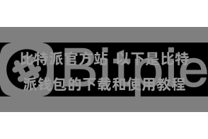 比特派官方站  以下是比特派钱包的下载和使用教程