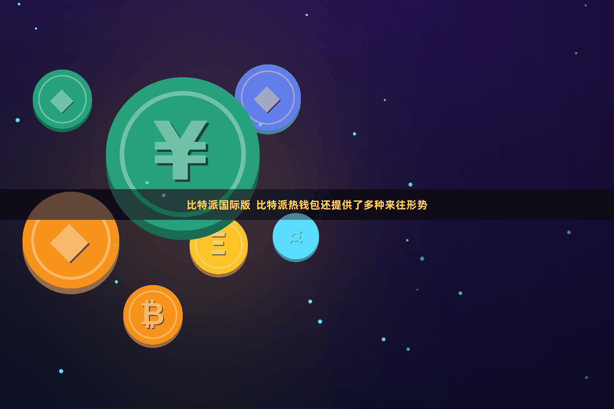 比特派国际版  比特派热钱包还提供了多种来往形势
